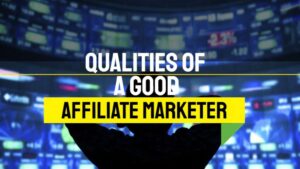 Qualities of a Good Affiliate Marketer – Writing Tips For Affiliate Marketing