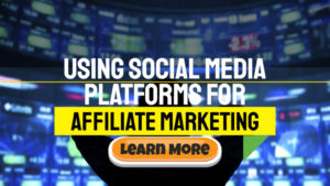 Using Social Media Platforms for Affiliate Marketing