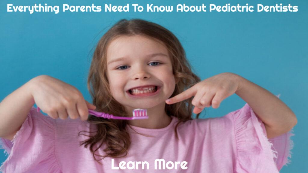 Everything Parents Need To Know About Pediatric Dentists