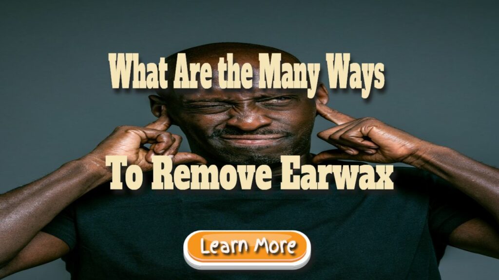 What Are the Many Ways to Remove Earwax