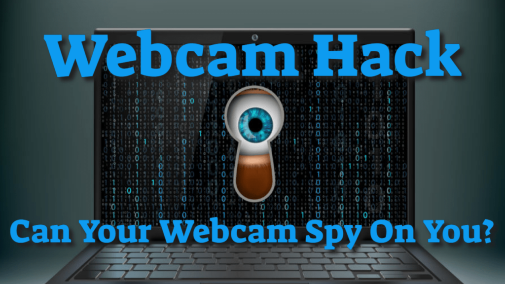 Webcam Hack – Can Your Webcam Spy On You