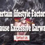 Certain lifestyle Factors Cause Excessive Earwax.