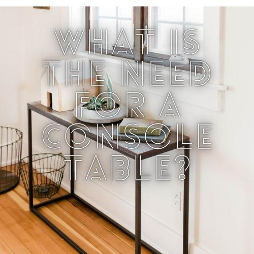 What Is the Need For a Console Table?