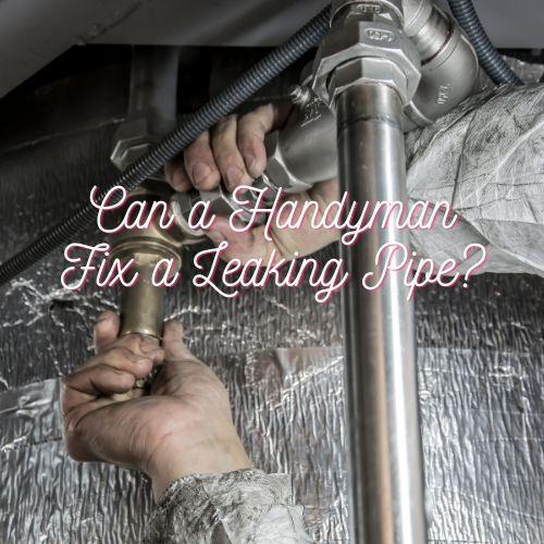 Can An Encino Handyman Fix a Leaking Pipe?