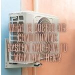 What Is A Ducted Air Conditioning System and How To Maintain?