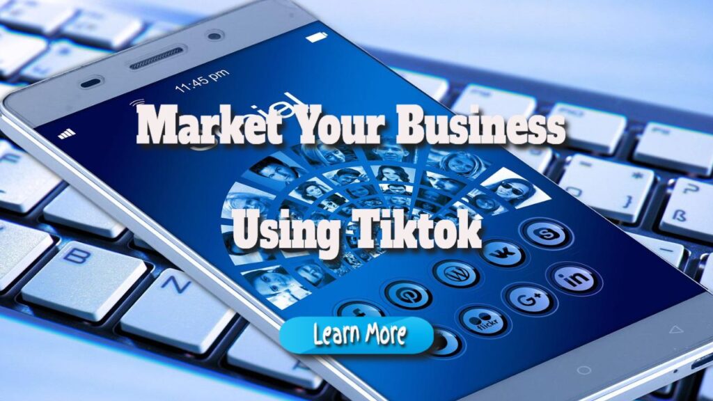 How to Properly Market Your Business Using the Tiktok Platform