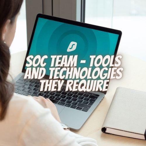 SOC Team – Tools and Technologies They Require