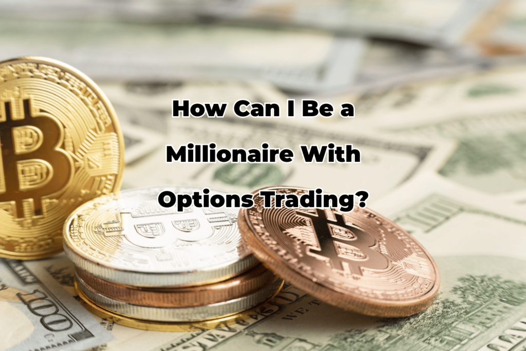 How Can I Be a Millionaire With Options Trading?