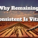 Remaining Consistent Is Vital