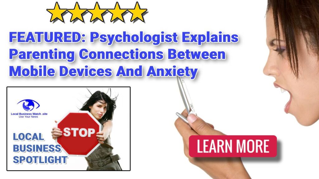 Psychologist Explains Parenting Connections Between Mobile Devices And Anxiety Albany NY