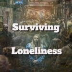 Surviving Loneliness and Feeling Isolated